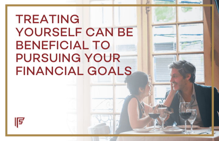 Treating Yourself Can Be Beneficial to Pursuing Your Financial Goals