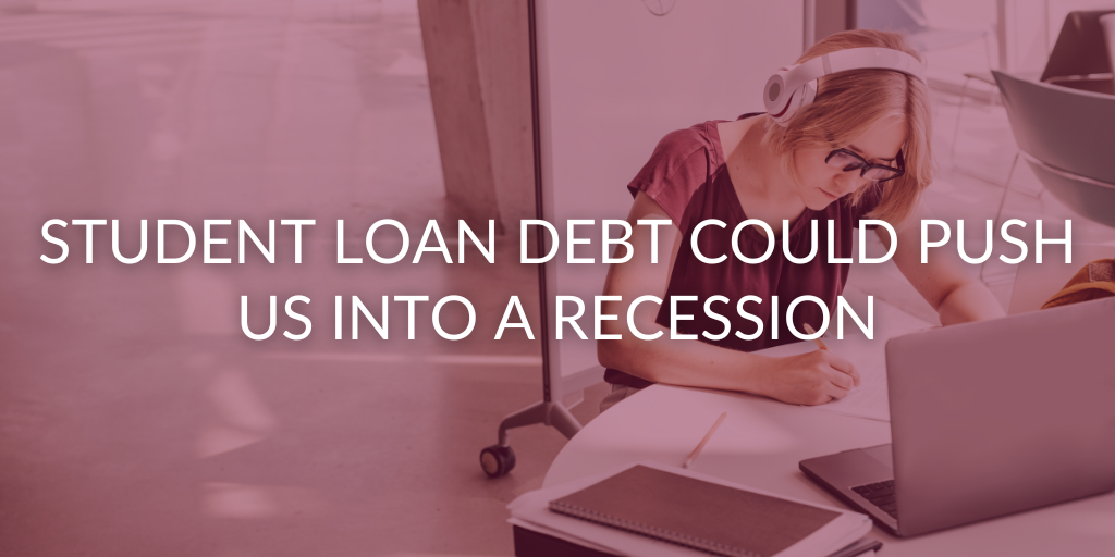 Student Loan Debt Could Push Us to a Recession