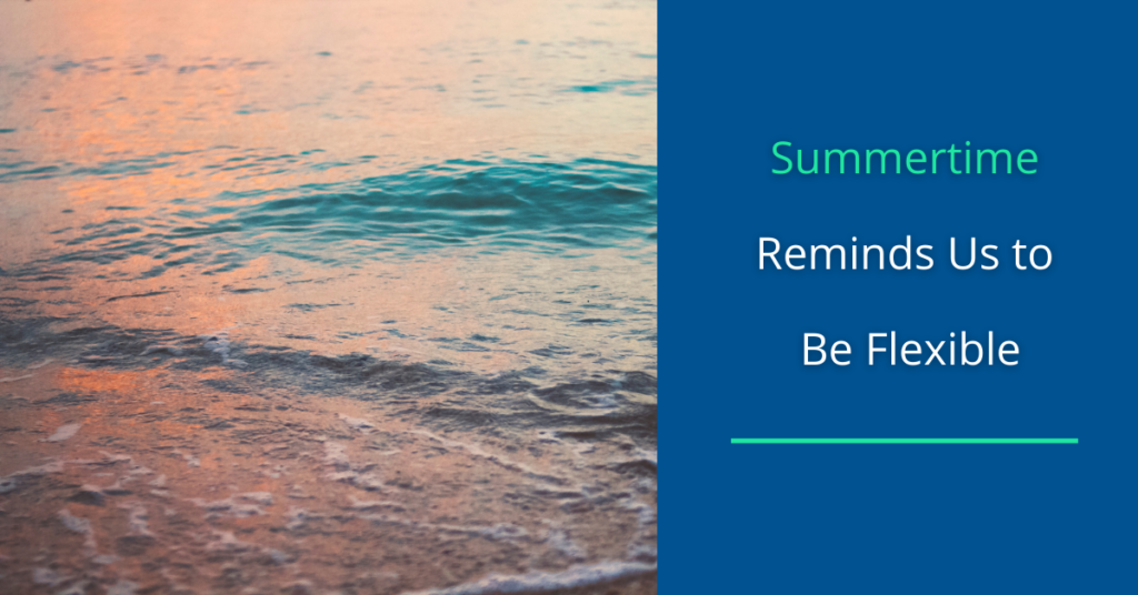 Summertime Reminds Us To Be Flexible