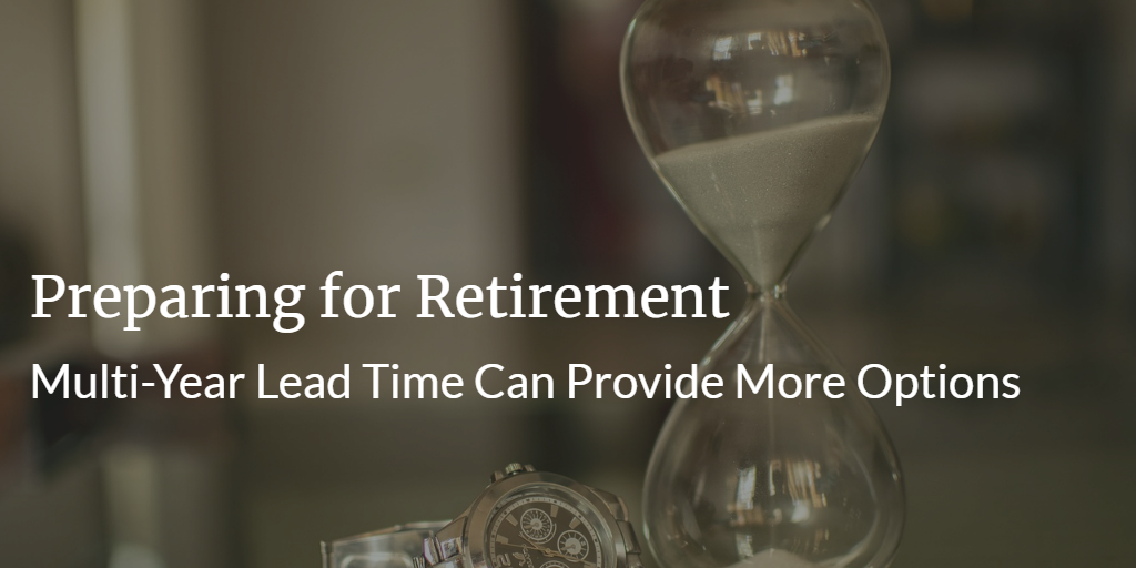 Preparing for Retirement - Multi-Year Lead Times Can Provide More Options