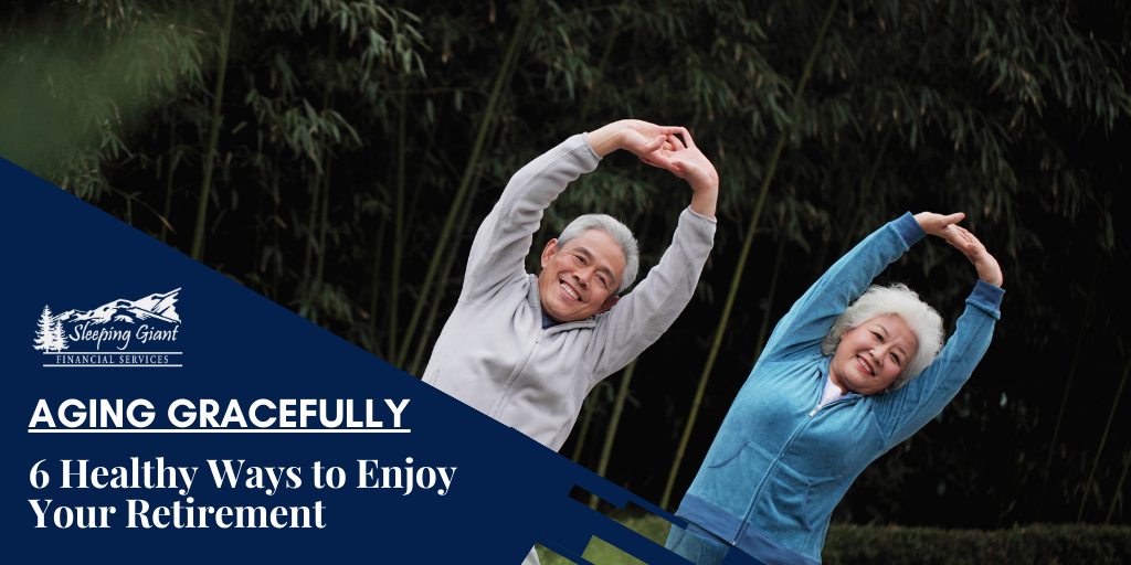 Aging Gracefully: 6 Healthy Ways to Enjoy Your Retirement