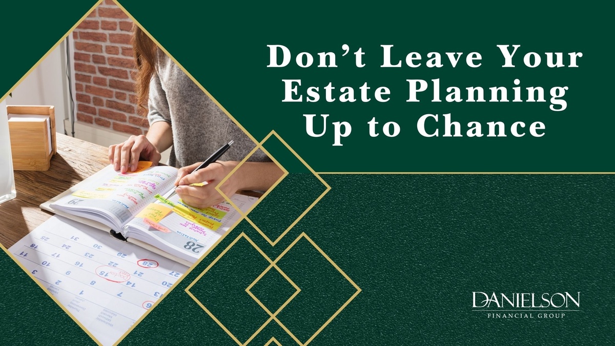 Don’t Leave Your Estate Planning Up to Chance
