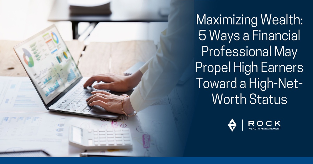 5 Ways a Financial Professional May Help Propel High Earners Towards High-Net-Worth Status