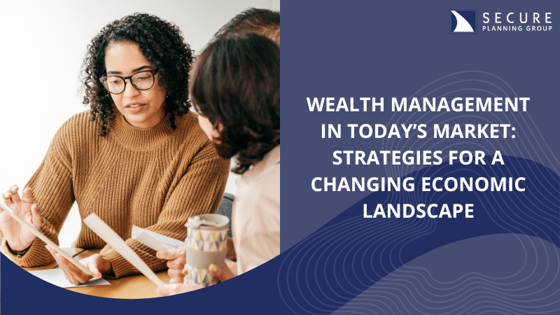 Wealth Management in Today’s Market: Strategies for a Changing Economic Landscape