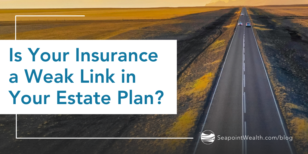 Is Your Insurance a Weak Link in Your Estate Plan?