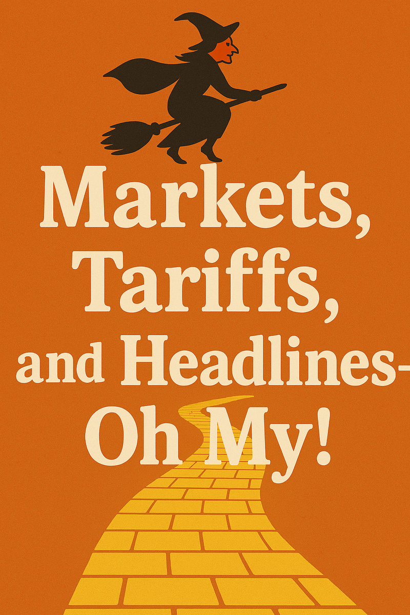 Markets, Tariffs, and Headlines - Oh My !