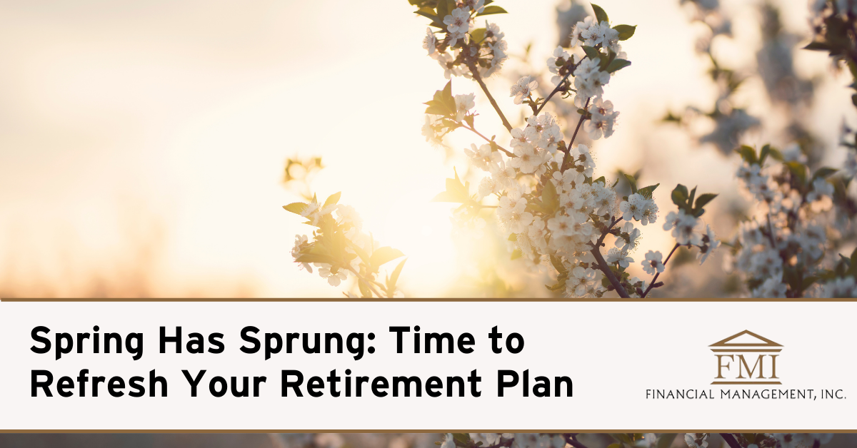 Spring Has Sprung: Time to Refresh Your Retirement Plan