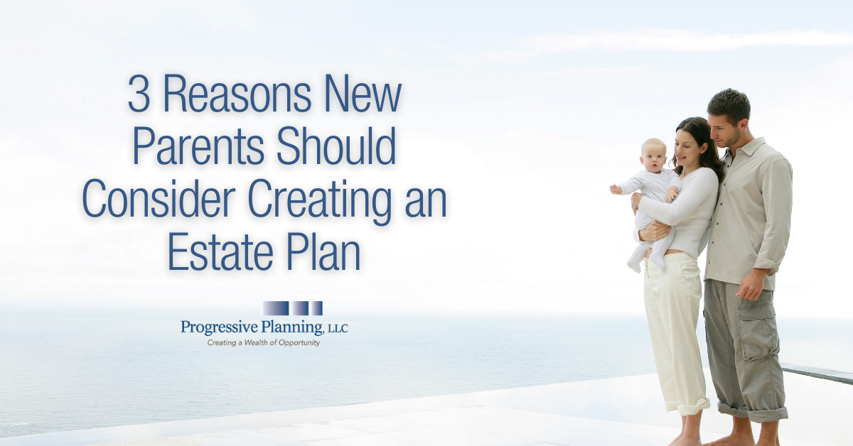 3 Reasons New Parents Should Consider Creating an Estate Plan