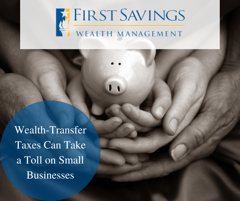 Wealth-Transfer Taxes Can  Take a Toll on Small Businesses