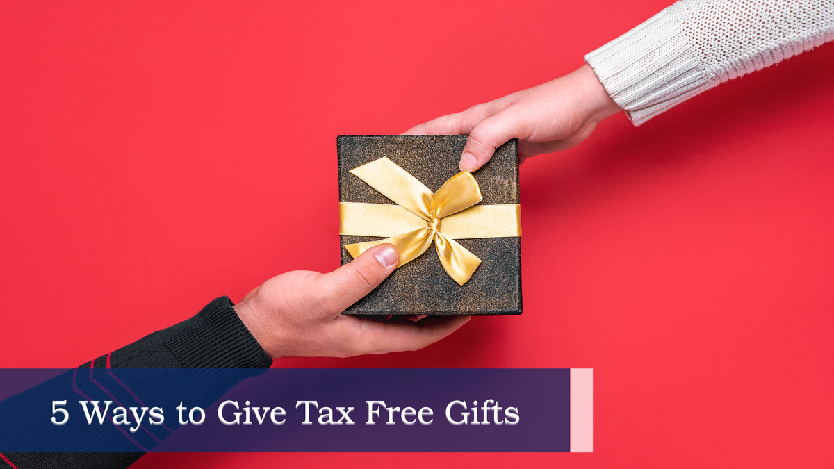 5 WAYS TO GIVE TAX-FREE GIFTS
