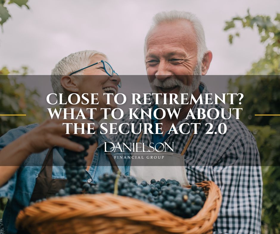 CLOSE TO RETIREMENT? WHAT TO KNOW ABOUT THE SECURE ACT 2.0