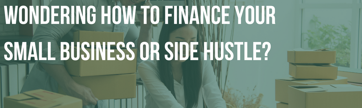 Wondering How to Finance Your Small Business or Side Hustle?