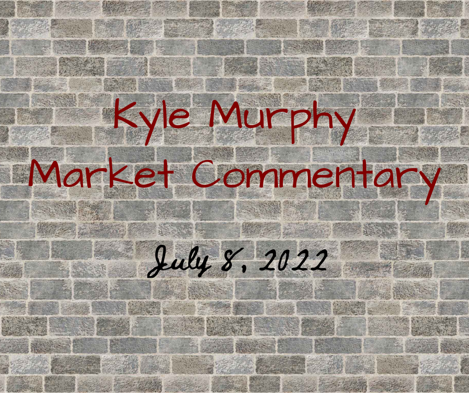 Kyle Murphy Market Commentary - July 8, 2022