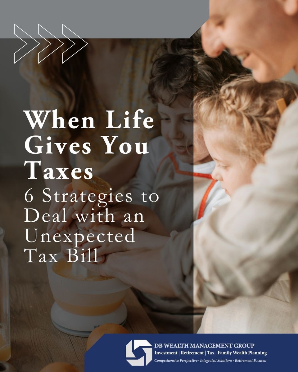 When Life Gives You Taxes: 6 Strategies to Deal with an Unexpected Tax Bill