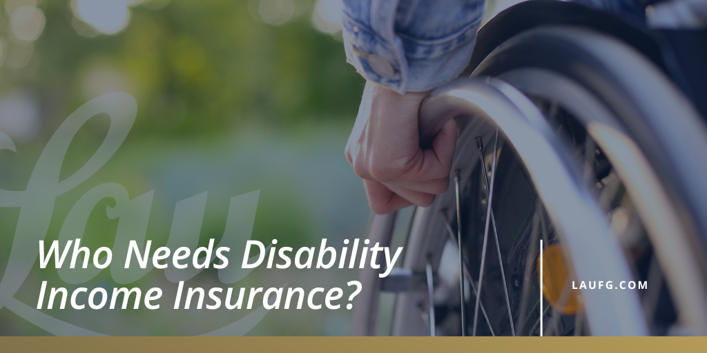 Who Needs Disability Income Insurance?