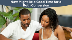 Now Might Be a Good Time for a Roth Conversion