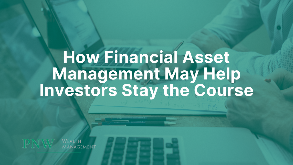 How Financial Asset Management May Help Investors Stay the Course