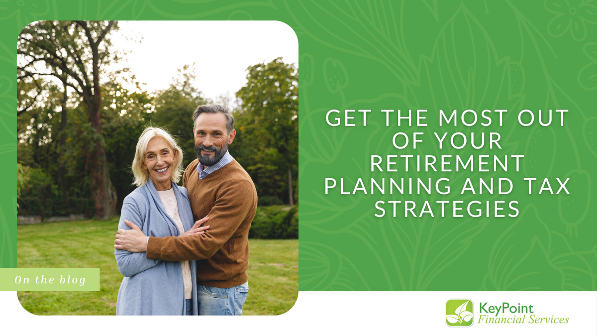 Get the Most Out of Your Retirement Planning and Tax Strategies