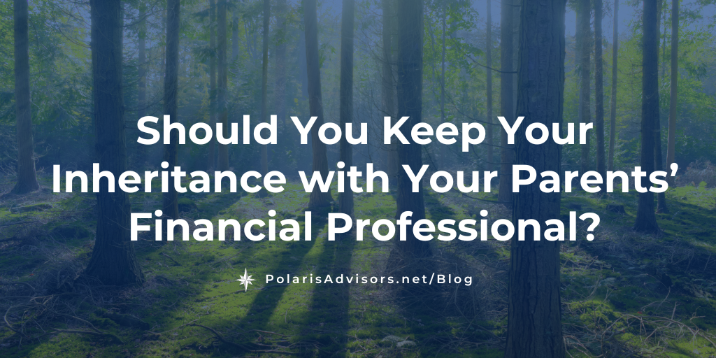 Should You Keep Your Inheritance with Your Parents’ Financial Professional?
