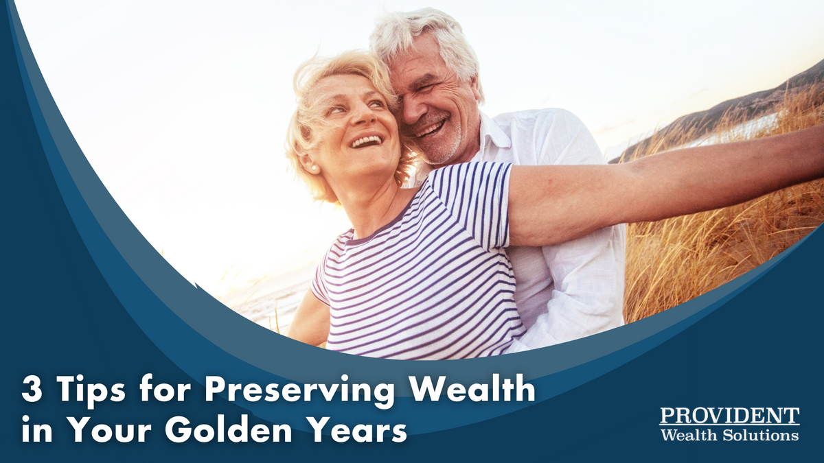 3 Tips for Preserving Wealth in Your Golden Years