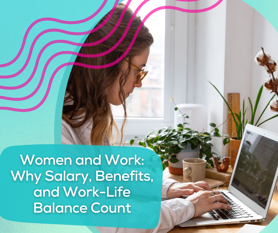 Women and Work: Why Salary, Benefits, and Work-Life Balance Count