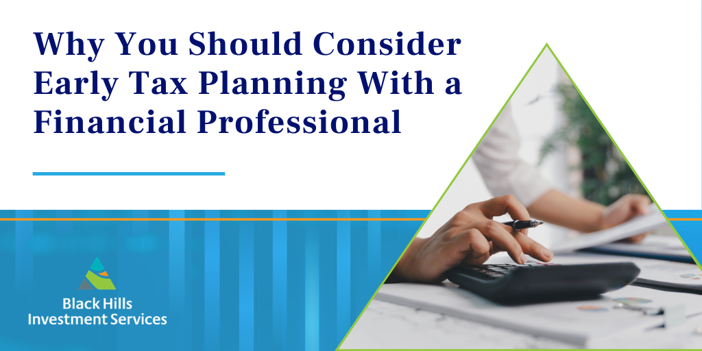 Why You Should Consider Early Tax Planning With a Financial Professional