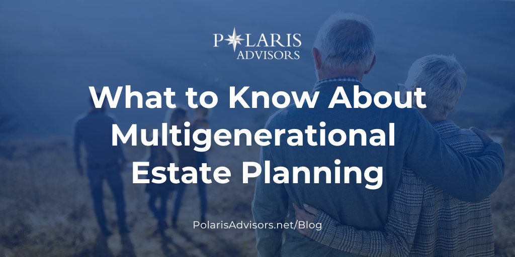 What to Know About Multigenerational Estate Planning
