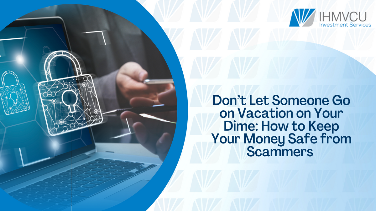 Don’t Let Someone Go on Vacation on Your Dime: How to Keep Your Money Safe from Scammers