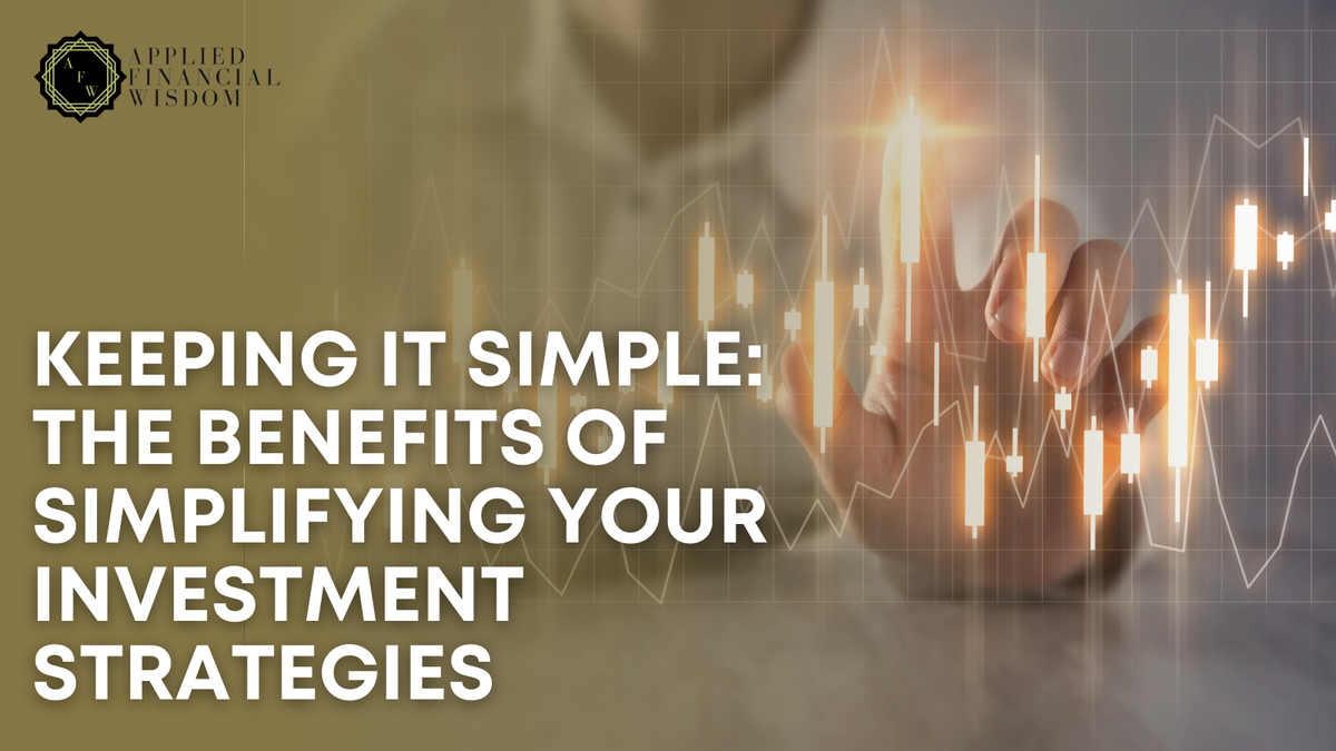 Keeping It Simple: The Benefits of Simplifying Your Investment Strategies