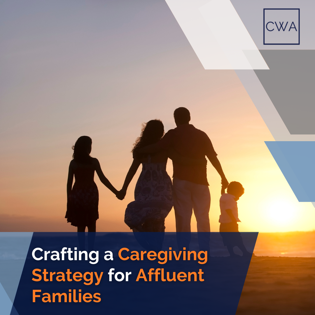 Crafting a Caregiving Strategy for Affluent Families