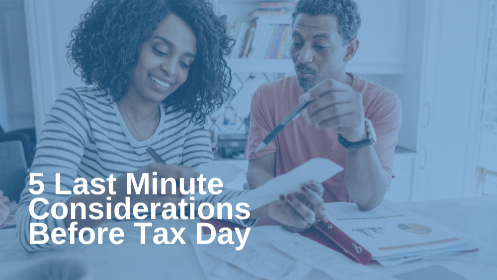 5 Last Minute Considerations Before Tax Day