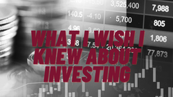 What I Wish I Knew About Investing