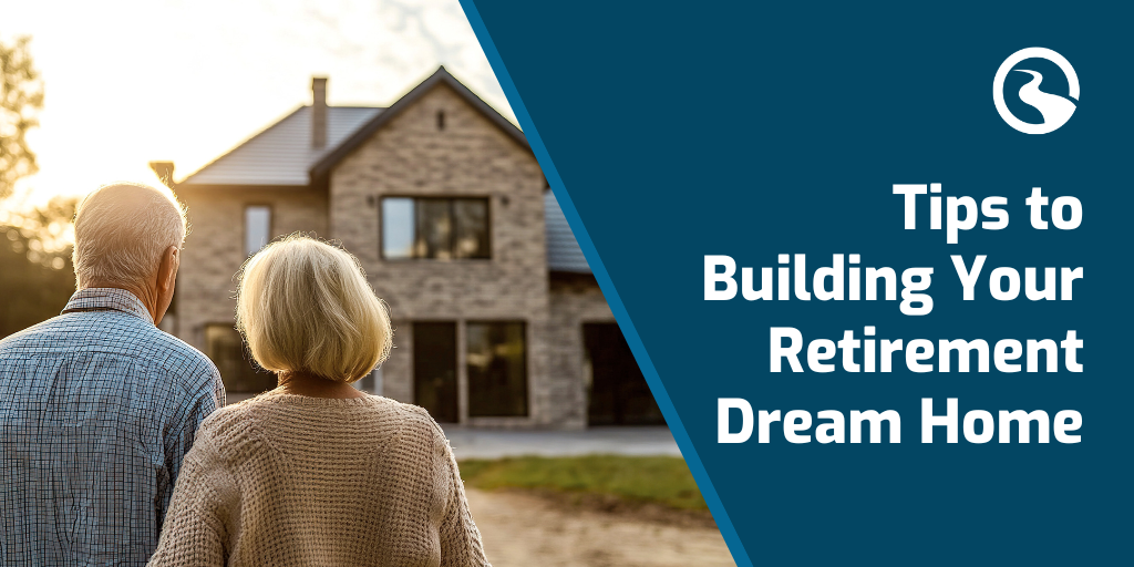 Tips to Building Your Retirement Dream Home