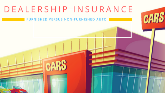 Dealership Insurance – Furnished versus Non-Furnished Auto