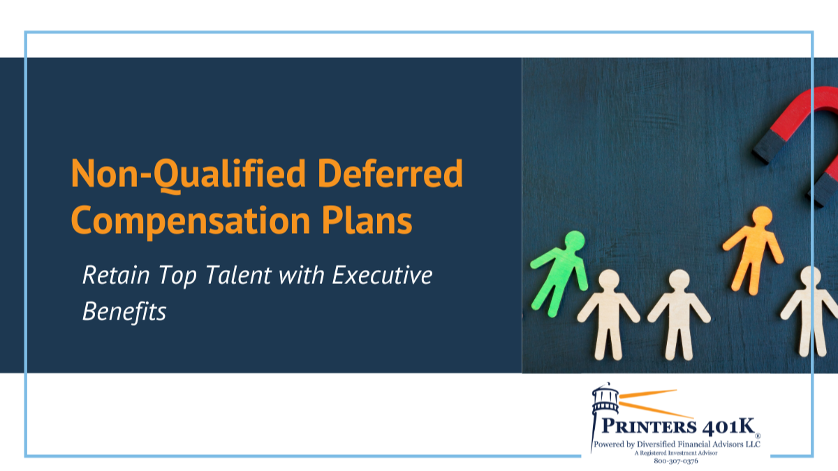 Non-Qualified Deferred Compensation Plans – Retain Top Talent with Executive Benefits