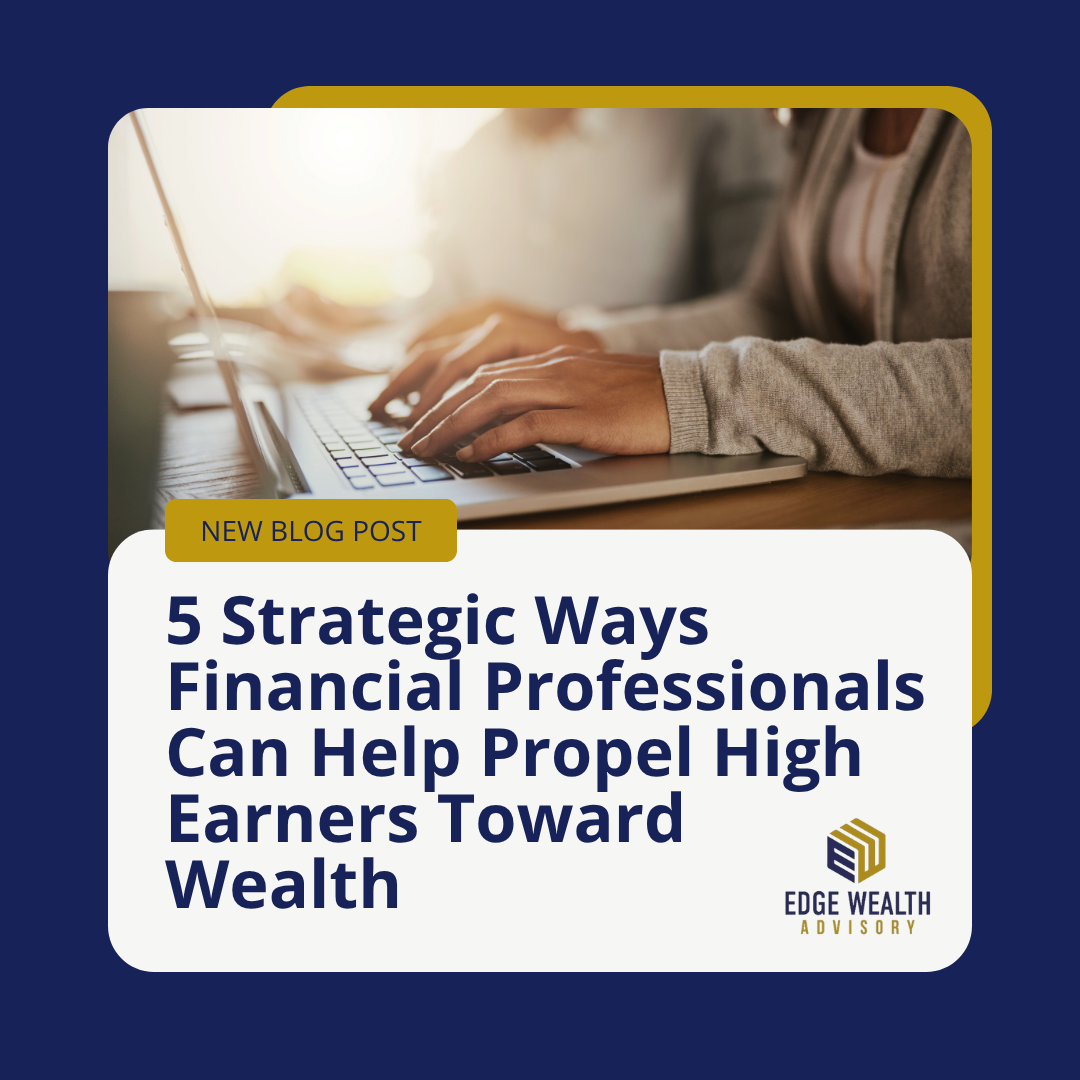 5 Strategic Ways Financial Professionals Can Help Propel High Earners Toward Wealth