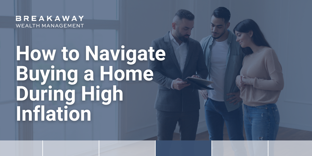 How to Navigate Buying a Home During High Inflation