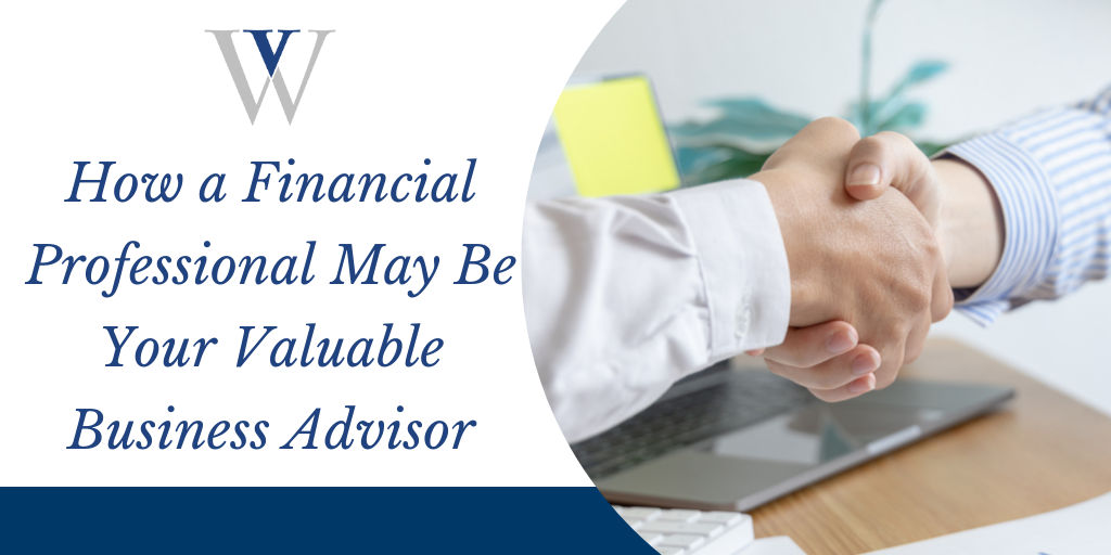 How a Financial Professional May Be Your Valuable Business Advisor