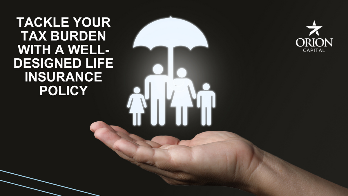 Tackle Your Tax Burden with a Well-Designed Life Insurance Policy