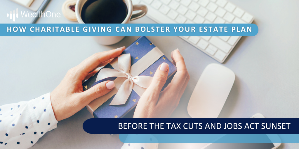 How Charitable Giving Can Bolster Your Estate Plan Before the Tax Cuts and Jobs Act Sunsets