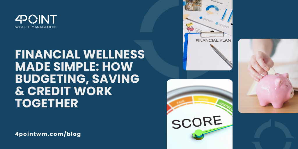 Financial Wellness Made Simple: How Budgeting, Saving & Credit Work Together