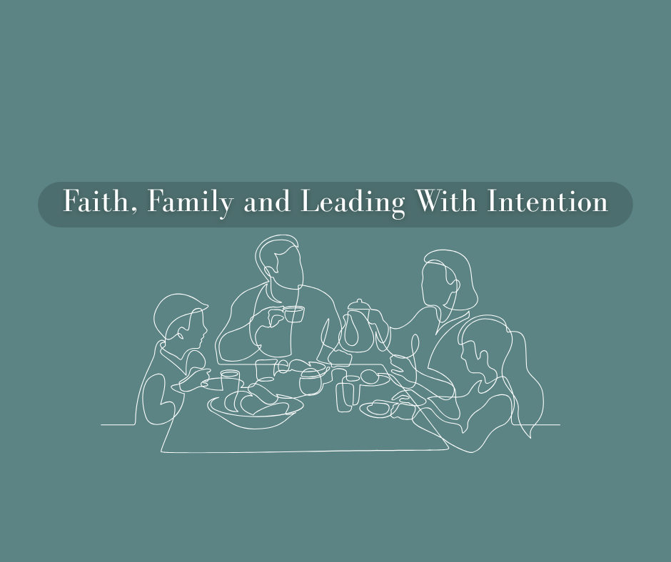 Faith, Family, and Leading With Intention