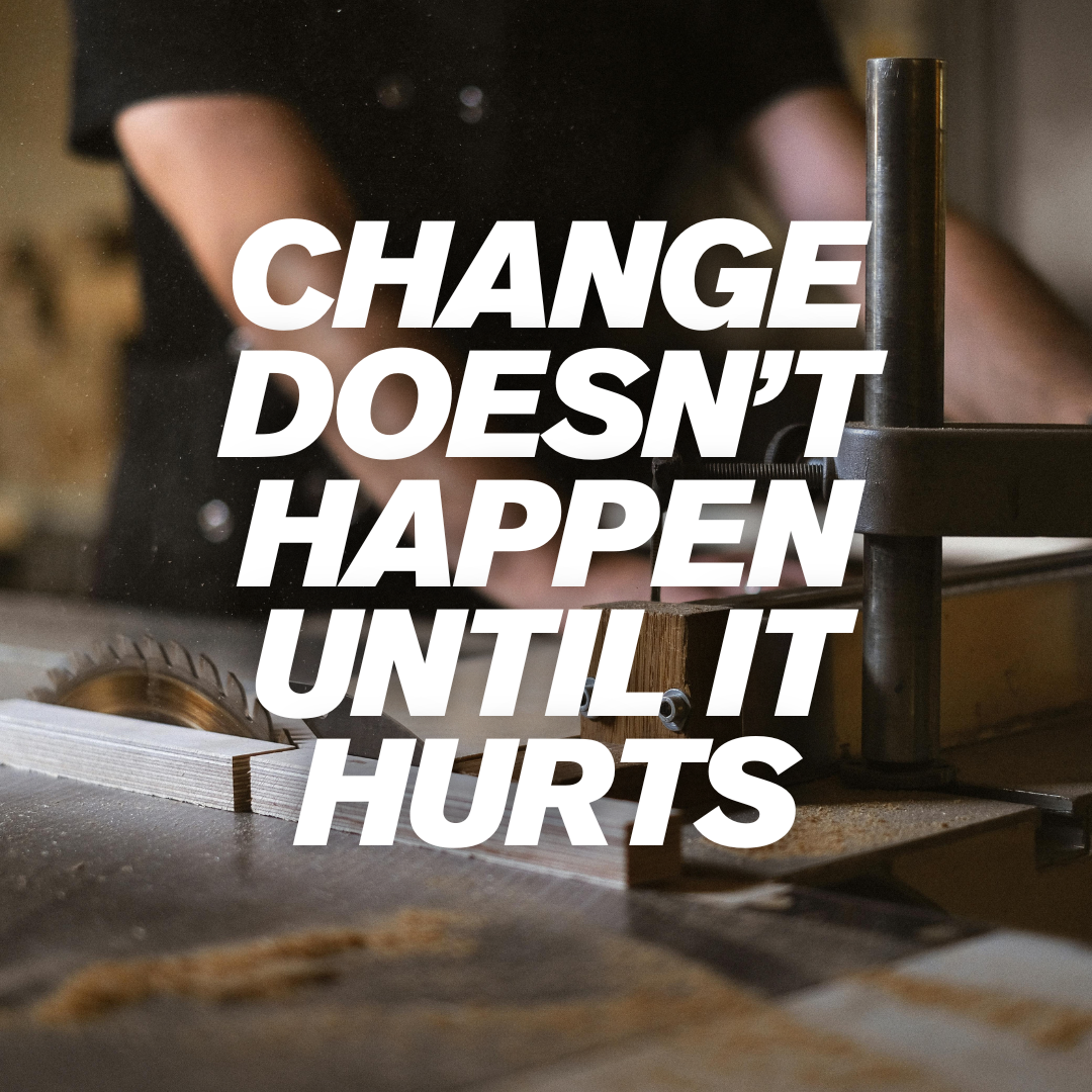 Change Doesn't Happen Until It Hurts