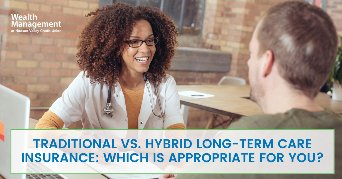 Traditional vs. Hybrid Long-Term Care Insurance: Which is Appropriate for You?