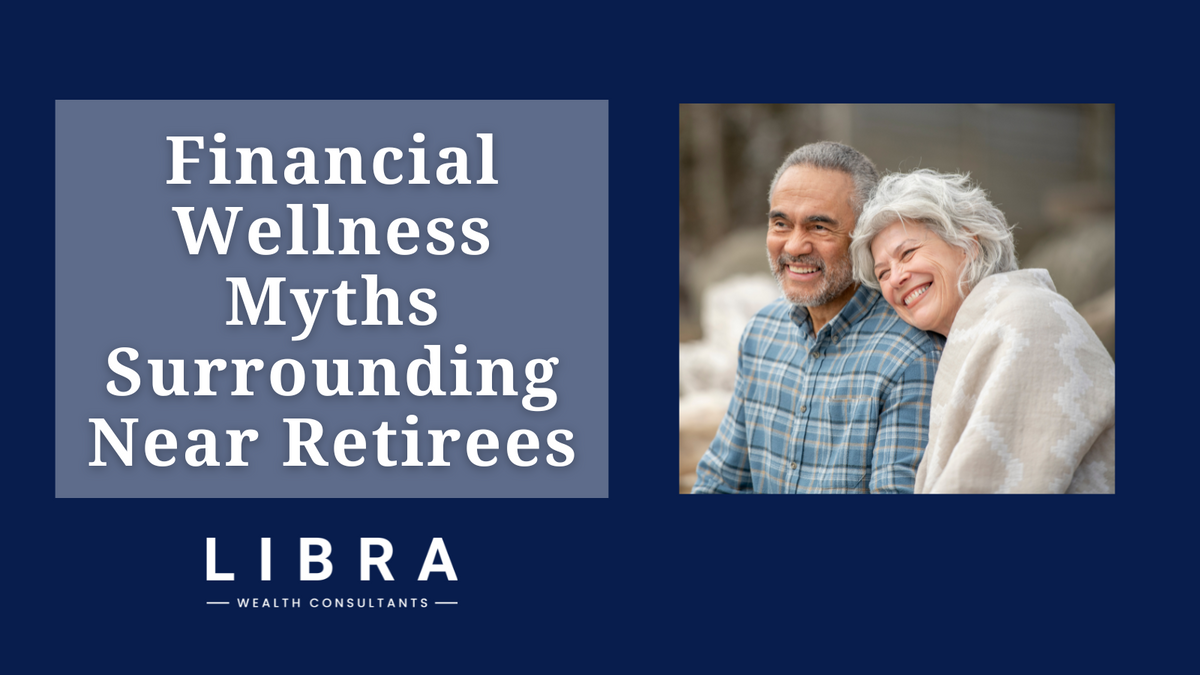 5 Financial Wellness Myths Surrounding Near Retirees