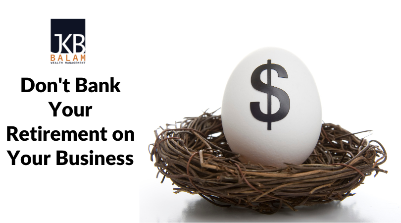 Don't Bank Your Retirement on Your Business