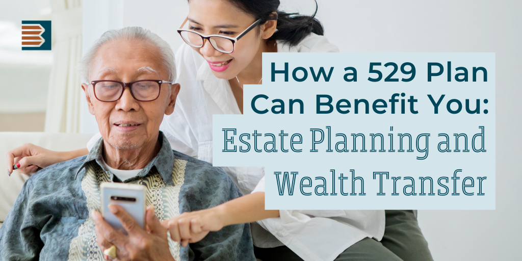 How a 529 Plan Can Benefit You: Estate Planning and Wealth Transfer