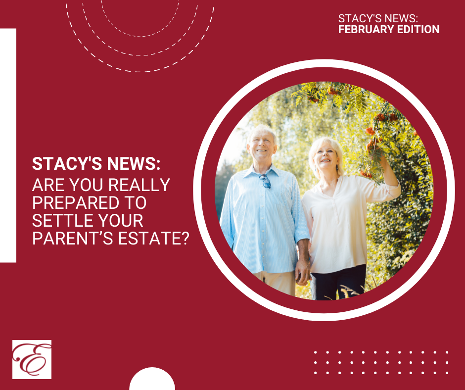 Stacy's News: Are You Really Prepared to Settle Your Parent’s Estate?