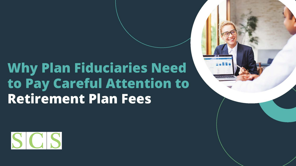 Why Plan Fiduciaries Need to Pay Careful Attention to Retirement Plan Fee