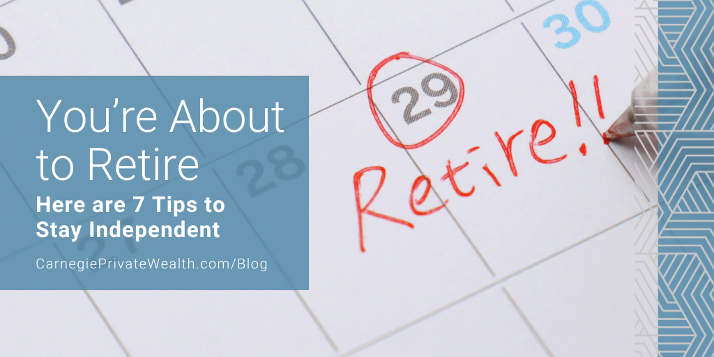 You’re About to Retire: Here are 7 Tips to Stay Independent